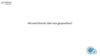 Wo wird bereits über uns gesprochen?
ANALYSE
GNIROTIN
OMNO
ITKARETNI
NOITAKILBUP
EBA
G
IERF
CONTENT-ERSTEL
LUNG
IDEENSAMMLUN
G
 