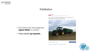 • Die Community wird aufgerufen
eigene Bilder zu senden.
• Fotos werden ge-repostet.
Publikation
ANALYSE
GNIROTIN
OMNO
ITKARETNI
NOITAKILBUP
EBA
G
IERF
CONTENT-ERSTEL
LUNG
IDEENSAMMLUN
G
 