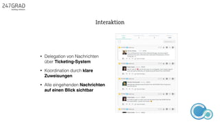 • Delegation von Nachrichten
über Ticketing-System
• Koordination durch klare
Zuweisungen
• Alle eingehenden Nachrichten
auf einen Blick sichtbar
Interaktion
ANALYSE
GNIROTIN
OMNO
ITKARETNI
NOITAKILBUP
EBA
G
IERF
CONTENT-ERSTEL
LUNG
IDEENSAMMLUN
G
 