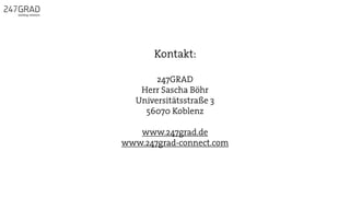 Kontakt:
247GRAD
Herr Sascha Böhr
Universitätsstraße 3
56070 Koblenz
www.247grad.de
www.247grad-connect.com
Twitter: @sascha_boehr
 
