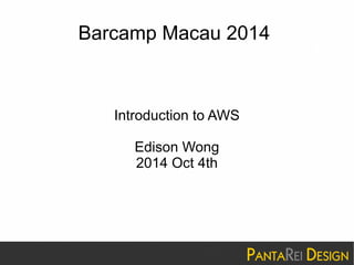 Barcamp Macau 2014 
Introduction to AWS 
Edison Wong 
2014 Oct 4th 
 