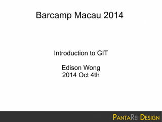 Barcamp Macau 2014 
Introduction to GIT 
Edison Wong 
2014 Oct 4th 
 