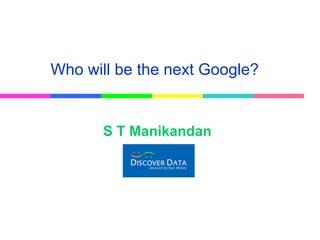 Who will be the next Google? S T Manikandan 