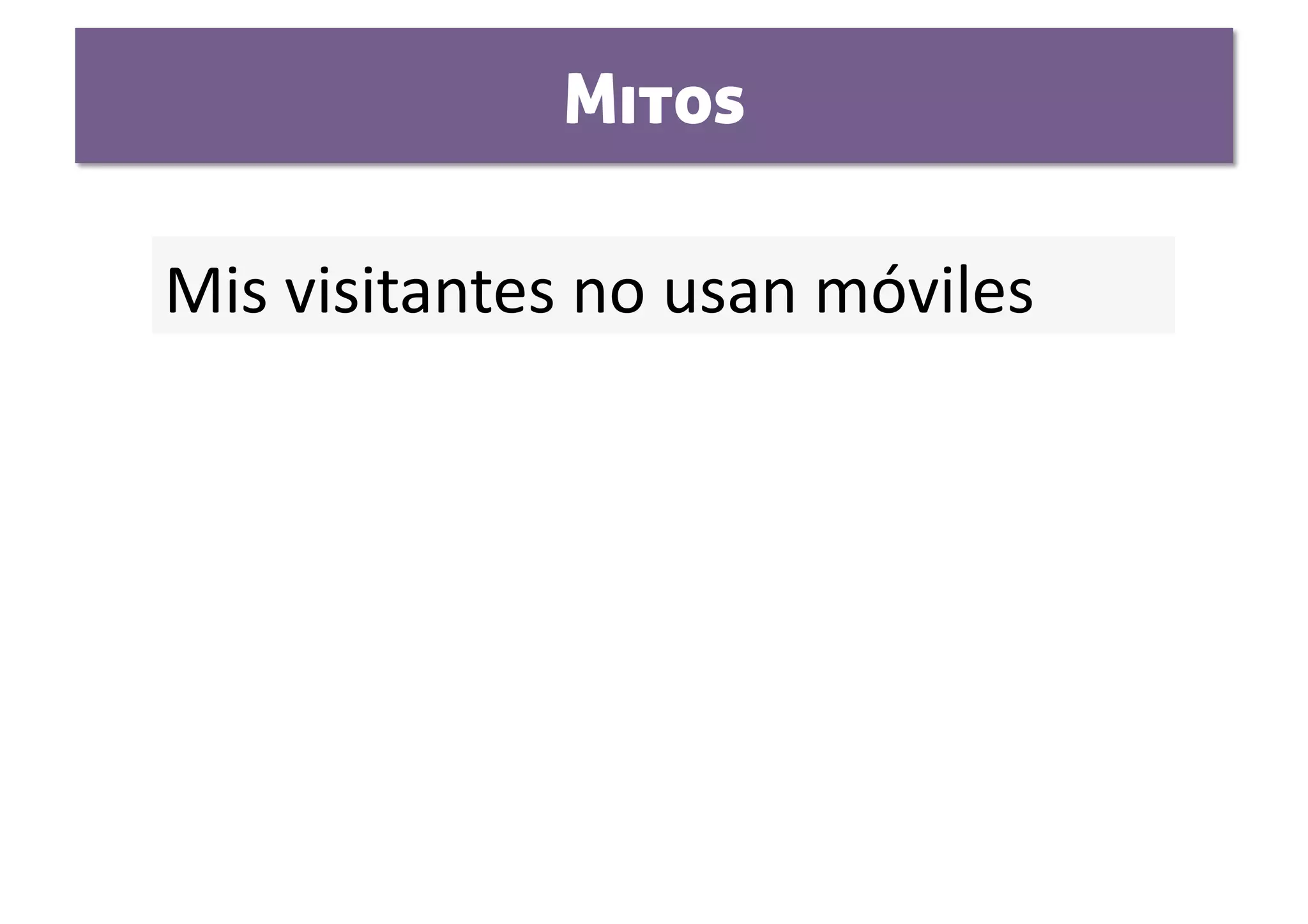 Mitos

Mis visitantes no usan móviles  
 