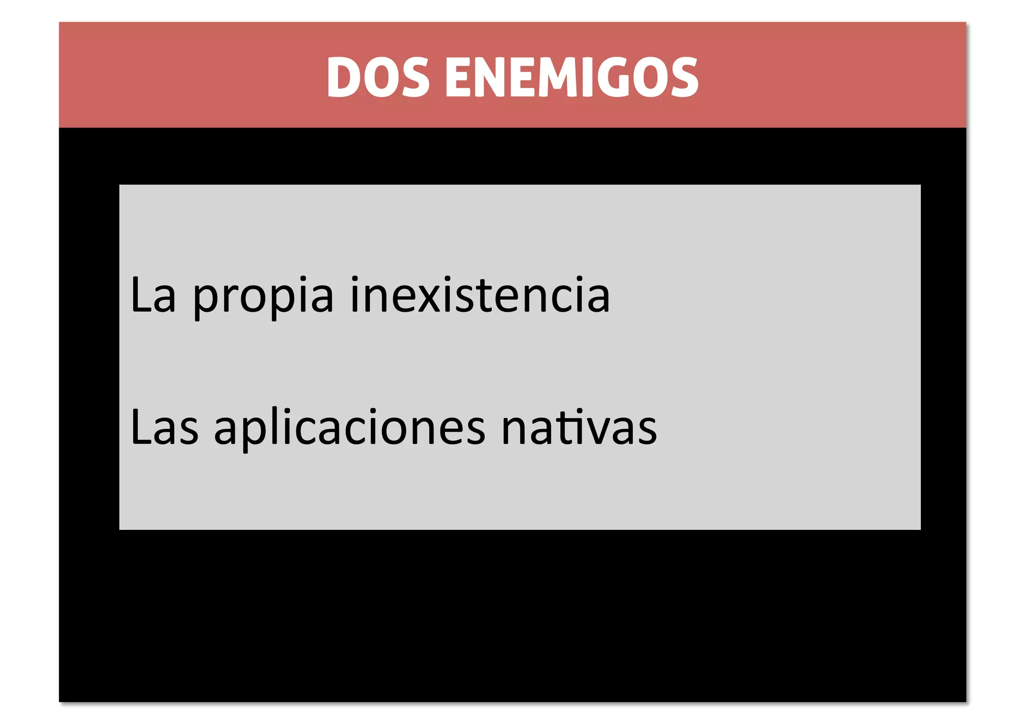 DOS ENEMIGOS


La propia inexistencia 

Las aplicaciones naSvas 
 