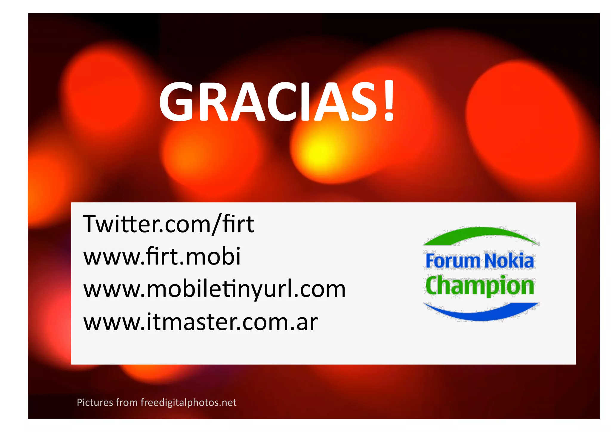 GRACIAS! 
 Twiqer.com/ﬁrt 
 www.ﬁrt.mobi 
 www.mobileSnyurl.com 
 www.itmaster.com.ar 

Pictures from freedigitalphotos.net 
 