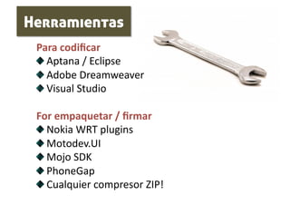 Herramientas
 Para codiﬁcar 
 
   Aptana / Eclipse 
 
   Adobe Dreamweaver 
 
   Visual Studio 

 For empaquetar / ﬁrmar 
...