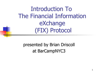 Introduction To  The Financial Information eXchange  (FIX) Protocol presented by Brian Driscoll at BarCampNYC3 