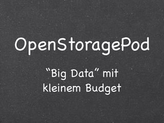 OpenStoragePod
  “Big Data” mit
  kleinem Budget
 