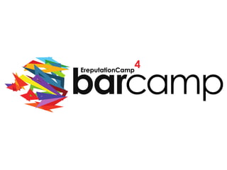 BARCAMP 2013 – PARIS – 14 septembre 2013
EreputationCamp
4
EreputationCamp
4
 