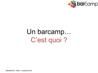 BARCAMP 2013 – PARIS – 14 septembre 2013
EreputationCamp
4
Un barcamp…
C’est quoi ?
3
 