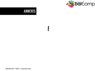 BARCAMP 2013 – PARIS – 14 septembre 2013
EreputationCamp
4
31
Tous les fonds sont directement investis
dans l’événement.
ANNEXES
 