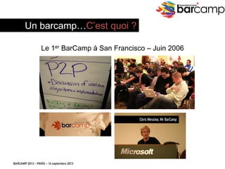 BARCAMP 2013 – PARIS – 14 septembre 2013
EreputationCamp
4
Le 1er BarCamp à San Francisco – Juin 2006
Un barcamp…C’est quoi ?
Chris Messina, Mr BarCamp
 