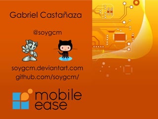 Gabriel Castañaza

      @soygcm




soygcm.deviantart.com
 github.com/soygcm/
 