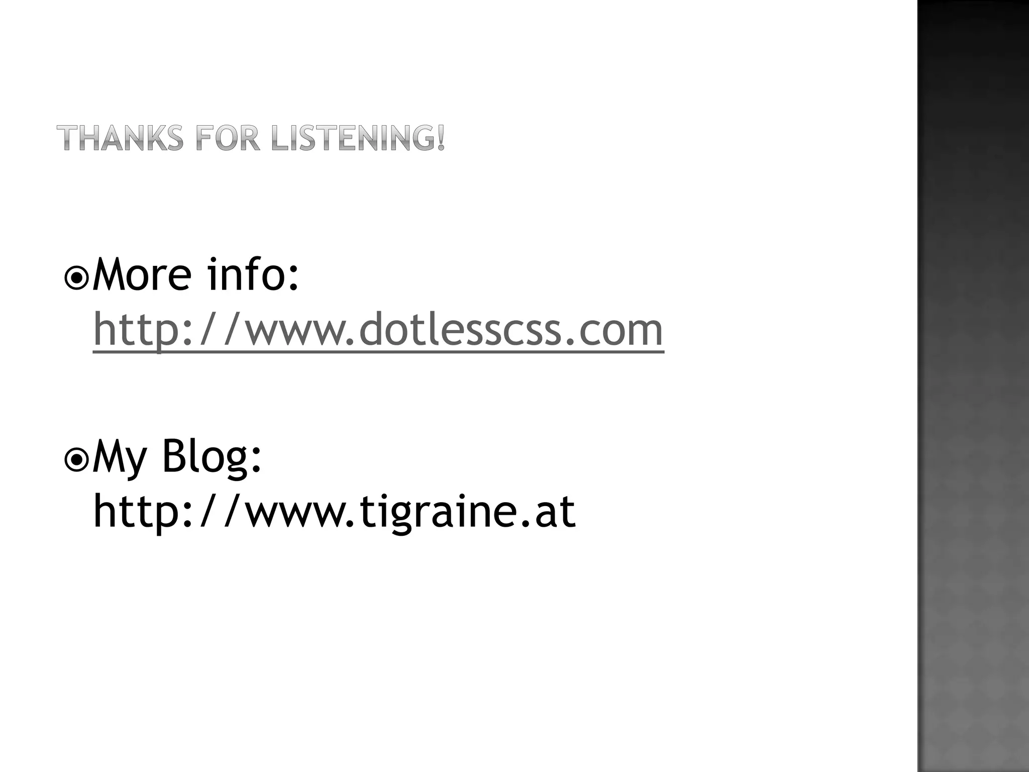 Thanksforlistening!More info: http://www.dotlesscss.comMy Blog:http://www.tigraine.at