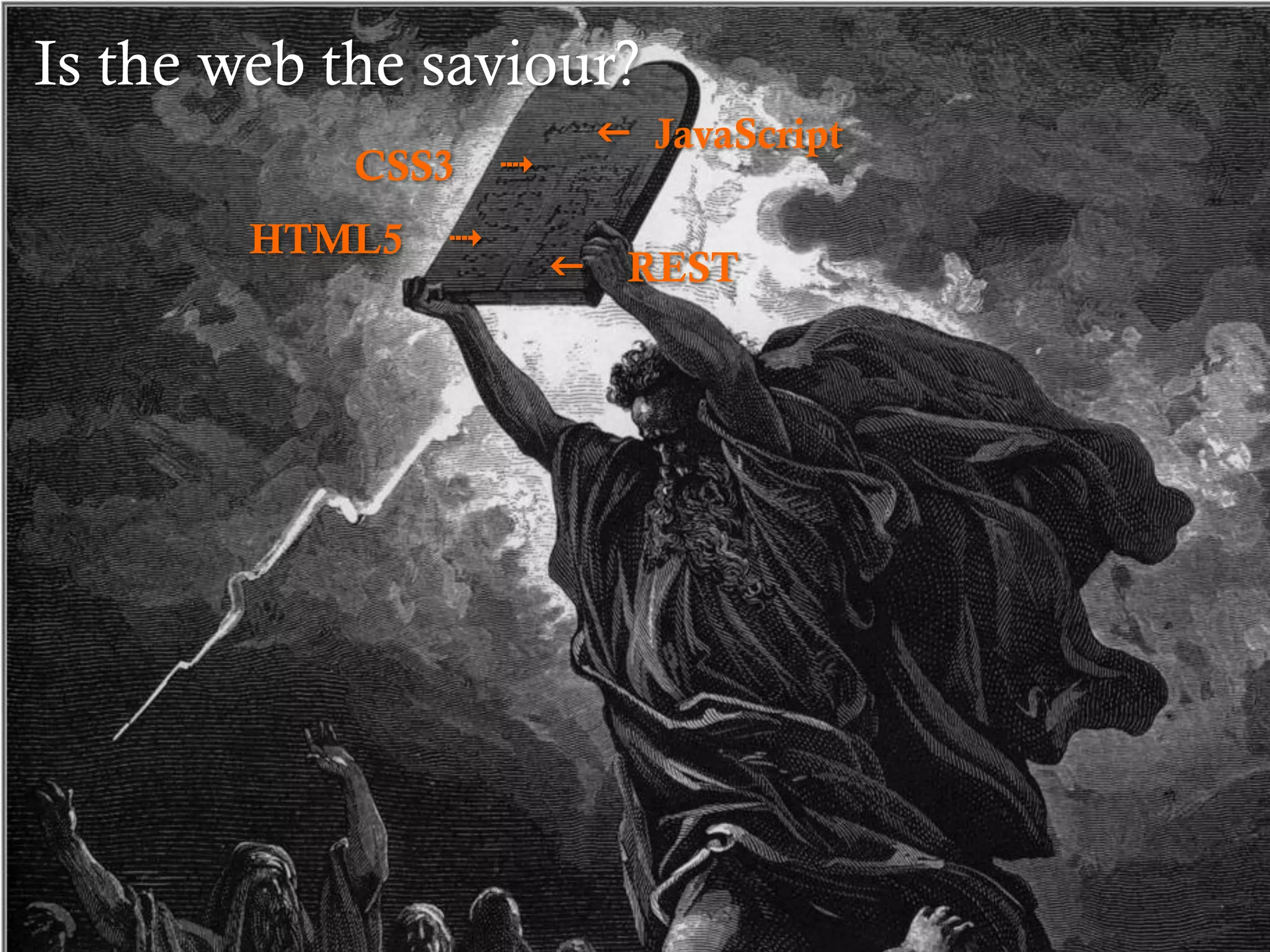 Is the web the saviour?
                               f JavaScript
            CSS3     4
        HTML5   4
                          f    REST
 
