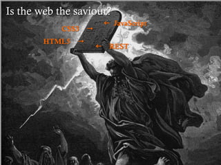 Is the web the saviour?
                               f JavaScript
            CSS3     4
        HTML5   4
                          f    REST
 