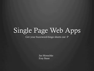 Single Page Web Apps
   Get your buzzword-bingo sheets out :P




              Jan Monschke
              Eray Basar
 
