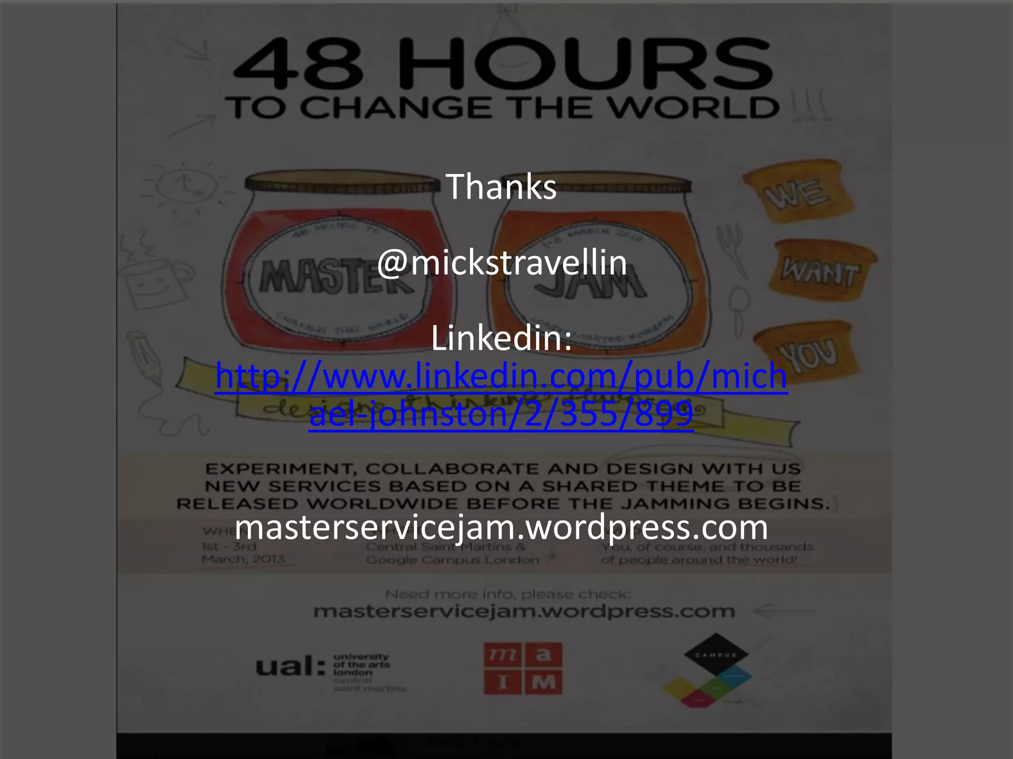 Thanks
        @mickstravellin
              Linkedin:
http://www.linkedin.com/pub/mich
      ael-johnston/2/355/899

 masterservicejam.wordpress.com
 