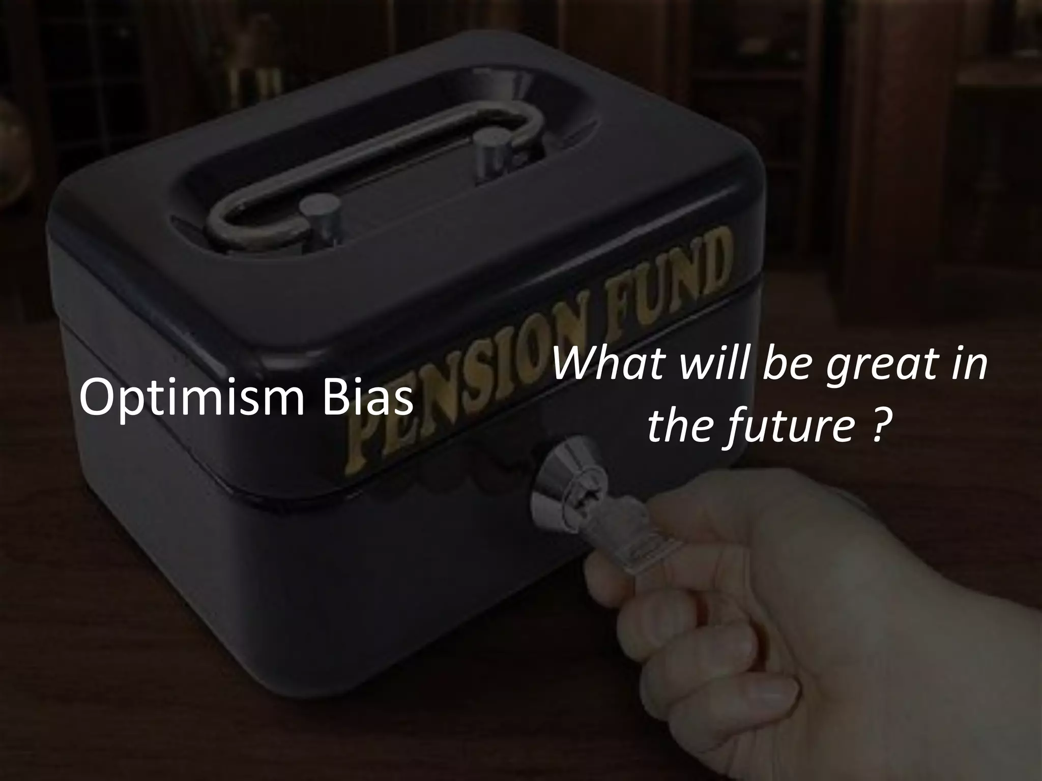 What will be great in
Optimism Bias      the future ?
 