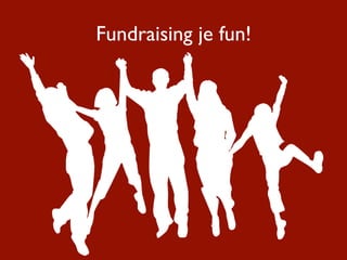 Fundraising je fun!
 