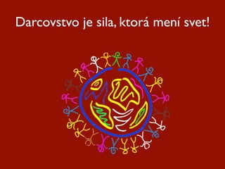 Darcovstvo je sila, ktorá mení svet!
 