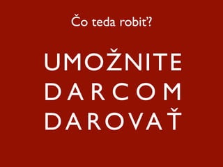 Čo teda robiť?


UMOŽNITE
DARCOM
DA RO VA Ť
 