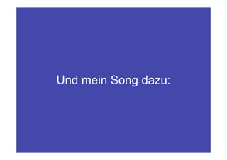 Und mein Song dazu:
 