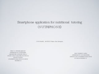 Smartphone application for nutritional   tutoring (NUTRIPHONE) L.UCA PaolellA, , VINCENZO Raimo, Sara Santagata, PROF. ROBERTO NIGRO DIPARTIMENTO DI INGEGNERIA CHIMICA (DIC) UNIVERSITÀ DEGLI STUDI DI NAPOLI FEDERICO II  PROF. M. VITTORIA BARONE  DIPARTIMENTO DI PEDIATRIA-LABORATORIO EUROPEO PER LO STUDIO DELLE MALATTIE INDOTTE DA ALIMENTI (ELFID) UNIVERSITÀ DEGLI STUDI DI NAPOLI FEDERICO II 