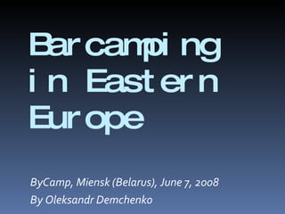 Barcamping in Eastern Europe ,[object Object],[object Object]