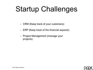 Startup Challenges 
• CRM (Keep track of your customers) 
• ERP (Keep track of the financial aspects) 
• Project Managemen...