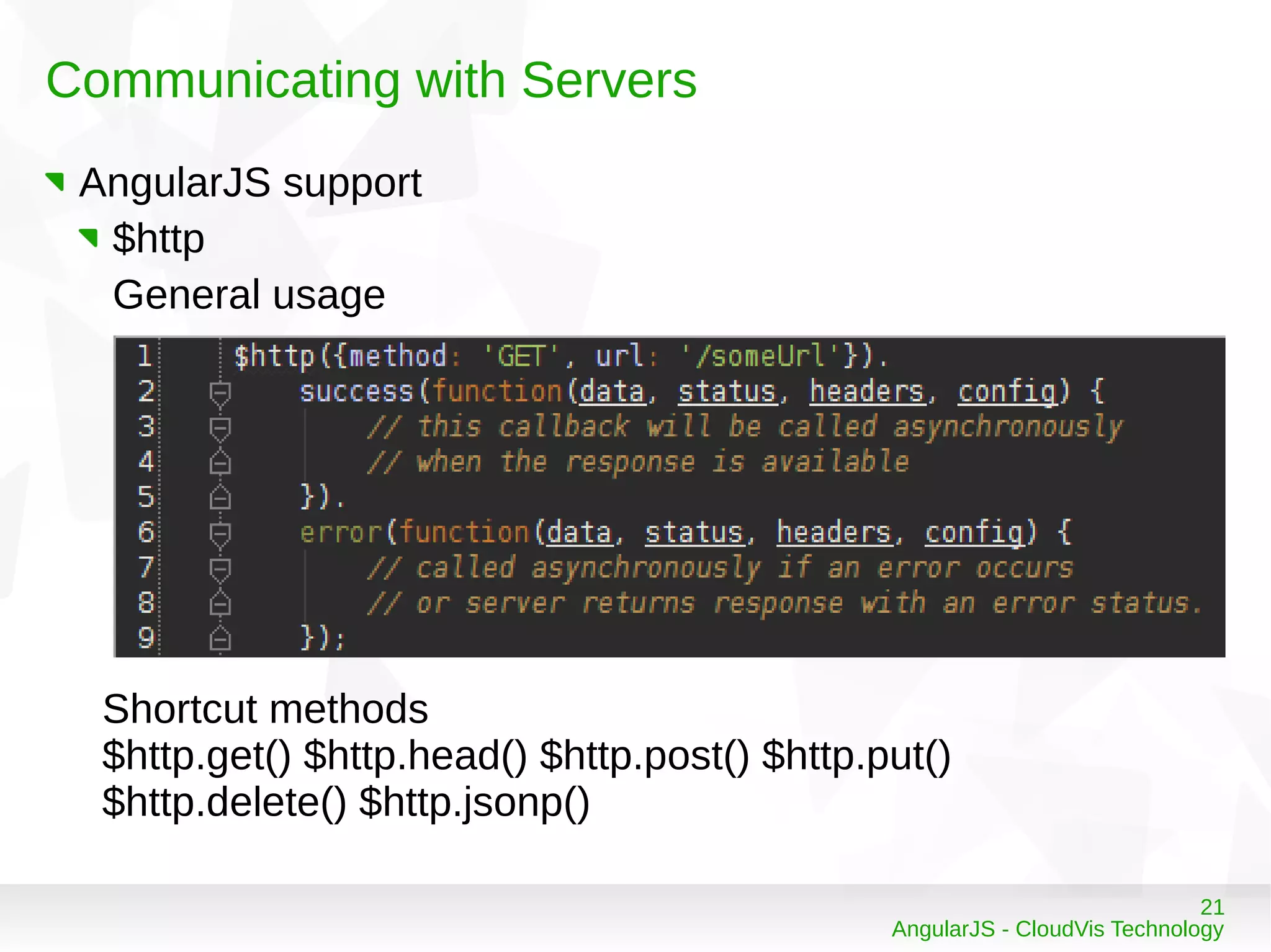 21
AngularJS - CloudVis Technology
Communicating with Servers
AngularJS support
$http
General usage
Shortcut methods
$http.get() $http.head() $http.post() $http.put()
$http.delete() $http.jsonp()
 