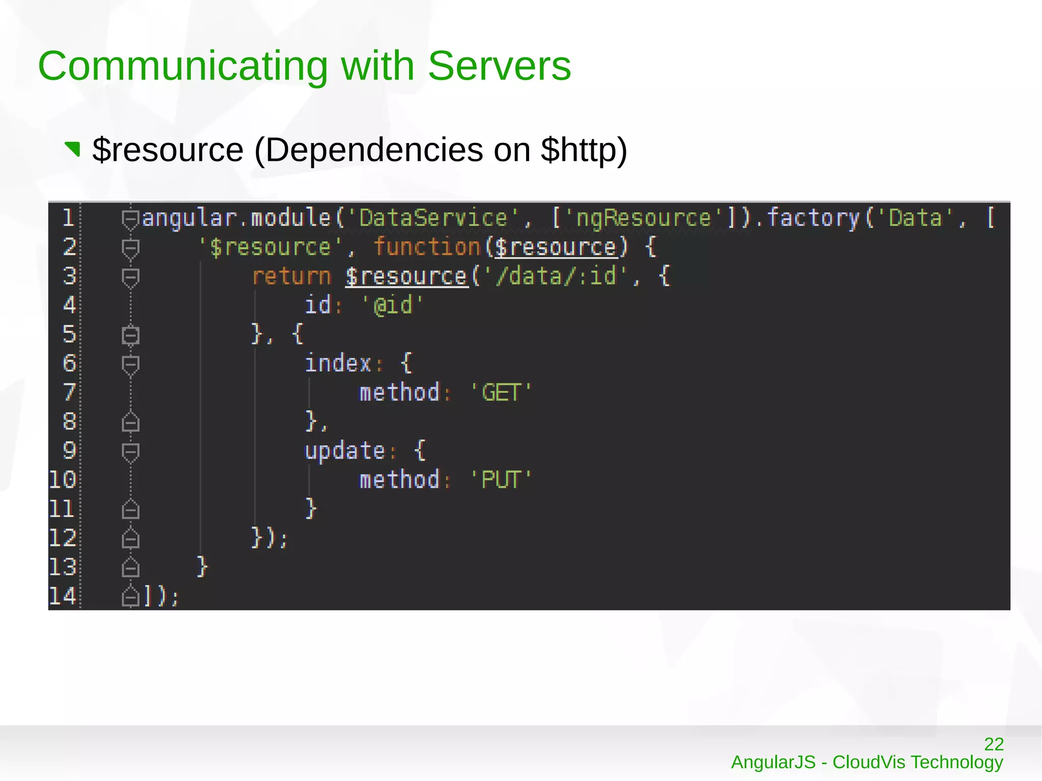 22
AngularJS - CloudVis Technology
Communicating with Servers
$resource (Dependencies on $http)
 