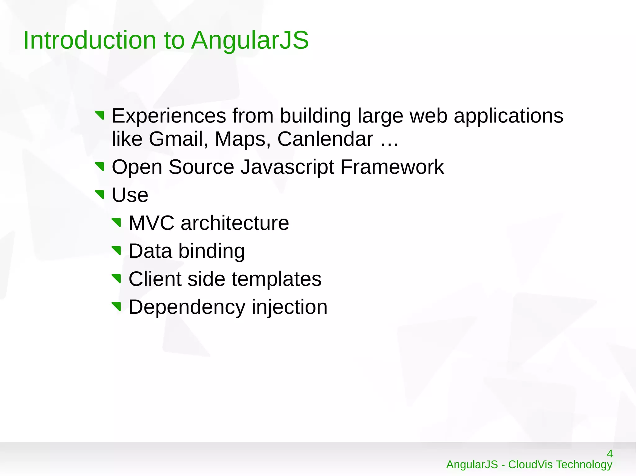 4
AngularJS - CloudVis Technology
Introduction to AngularJS
Experiences from building large web applications
like Gmail, Maps, Canlendar …
Open Source Javascript Framework
Use
MVC architecture
Data binding
Client side templates
Dependency injection
 