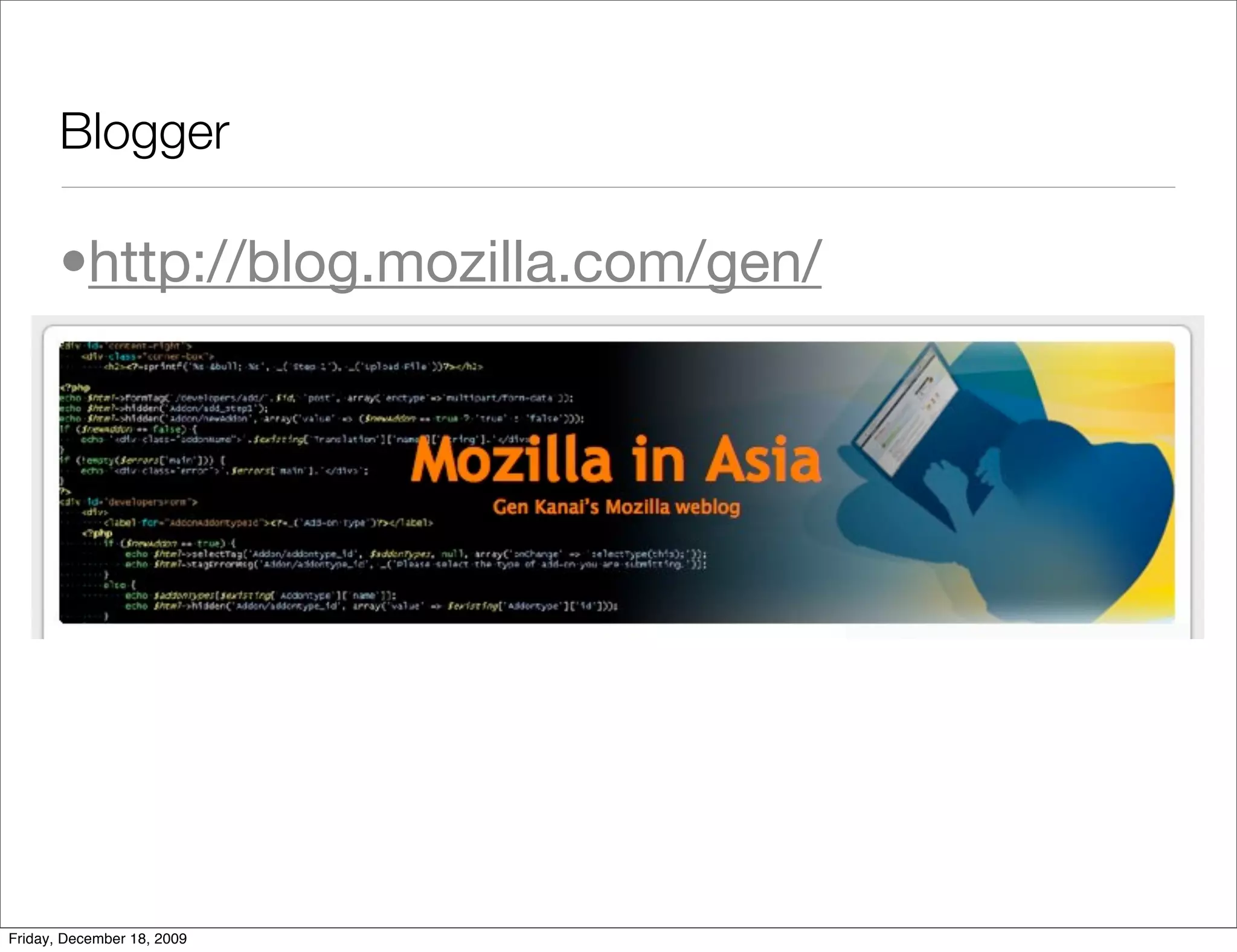 Blogger

       •http://blog.mozilla.com/gen/




Friday, December 18, 2009
 