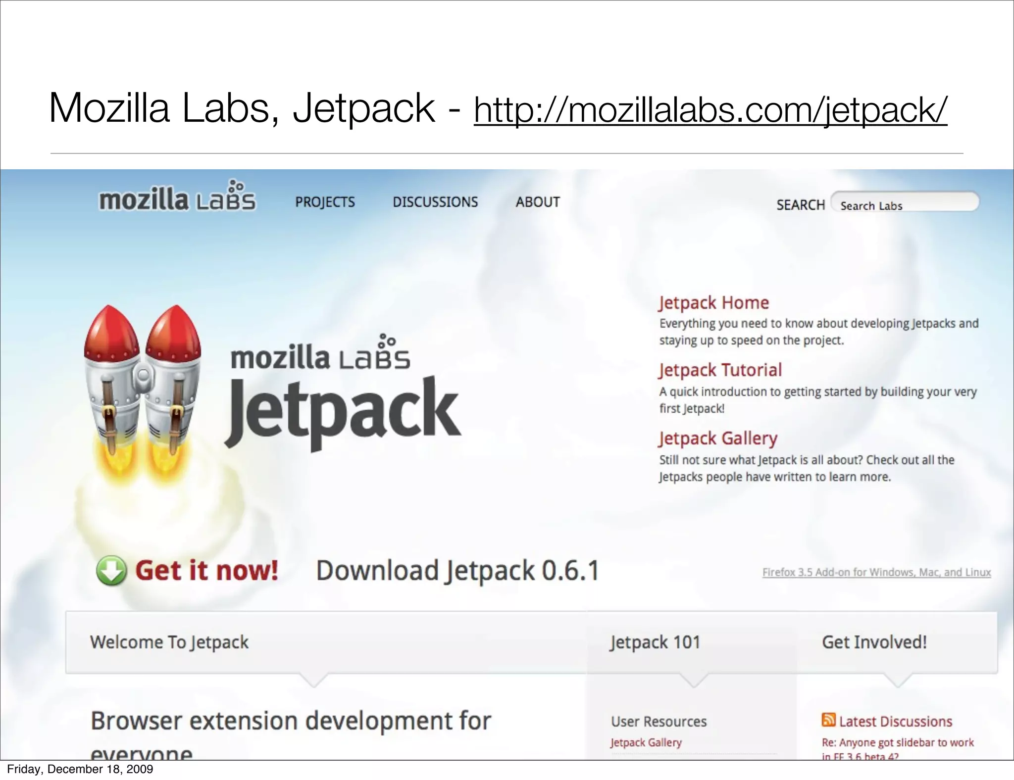 Mozilla Labs, Jetpack - http://mozillalabs.com/jetpack/




Friday, December 18, 2009
 