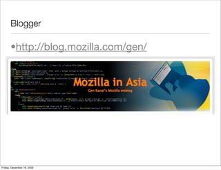 Blogger

       •http://blog.mozilla.com/gen/




Friday, December 18, 2009
 