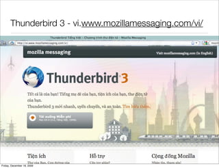 Thunderbird 3 - vi.www.mozillamessaging.com/vi/




Friday, December 18, 2009
 