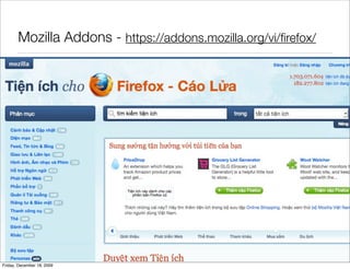 Mozilla Addons - https://addons.mozilla.org/vi/ﬁrefox/




Friday, December 18, 2009
 