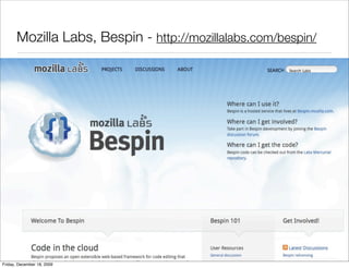 Mozilla Labs, Bespin - http://mozillalabs.com/bespin/




Friday, December 18, 2009
 