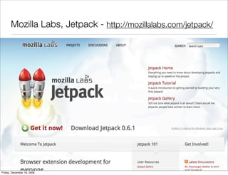 Mozilla Labs, Jetpack - http://mozillalabs.com/jetpack/




Friday, December 18, 2009
 