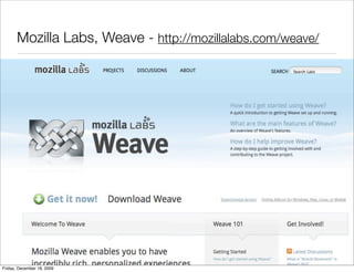 Mozilla Labs, Weave - http://mozillalabs.com/weave/




Friday, December 18, 2009
 
