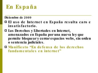 En España <ul><li>Diciembre de 2009 </li></ul><ul><li>El uso de Internet en España resulta caro e insatisfactorio. </li></...