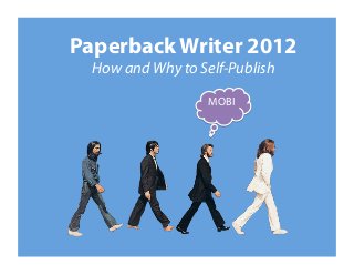 Paperback Writer 2012
  How and Why to Self-Publish

                   MOBI
 