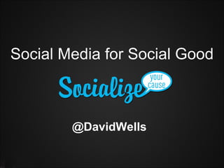 Social Media for Social Good @DavidWells 