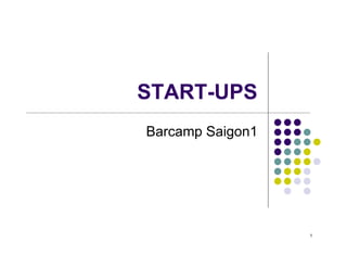 1
START-UPS
Barcamp Saigon1
 