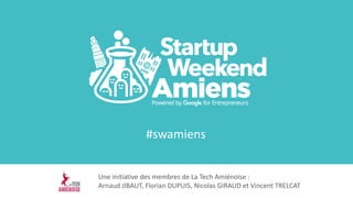 Une initiative des membres de La Tech Amiénoise :
Arnaud JIBAUT, Florian DUPUIS, Nicolas GIRAUD et Vincent TRELCAT
#swamiens
 