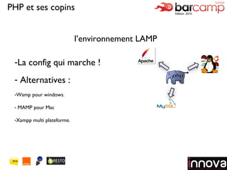 Logo de votre société PHP et ses copins l’environnement LAMP La config qui marche ! Alternatives :  Wamp pour windows. MAMP pour Mac Xampp multi plateforme. 