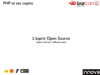 Logo de votre société L’esprit Open Source Open mind for a different view PHP et ses copins 