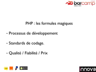 Logo de votre société PHP : les formules magiques Processus de développement Standards de codage. Qualité / Fiabilité / Prix 
